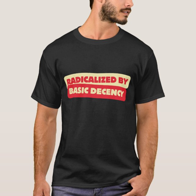 radicalised-by-basic-decency T-Shirt (Front)