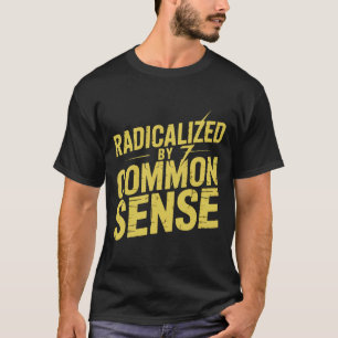 Radicalised By Common Sense Social Commentary T-Shirt