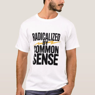 Radicalised By Common Sense Social Commentary T-Shirt