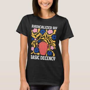 Radicalized By Basic Decency FDT Social Democracy T-Shirt