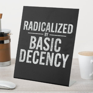 Radicalized By Basic Decency Funny Pedestal Sign