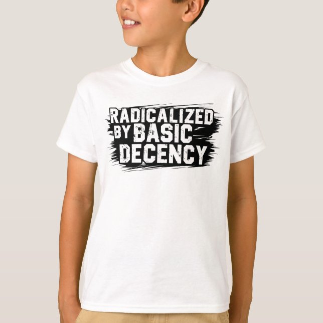 Radicalized By Basic Decency Quote T-Shirt (Front)