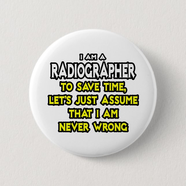Radiographer .. Assume I Am Never Wrong 6 Cm Round Badge (Front)