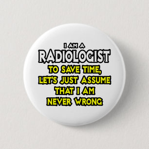 Radiologist...Assume I Am Never Wrong 6 Cm Round Badge