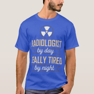 Radiologist by Day Really Tired by Night596 T-Shirt