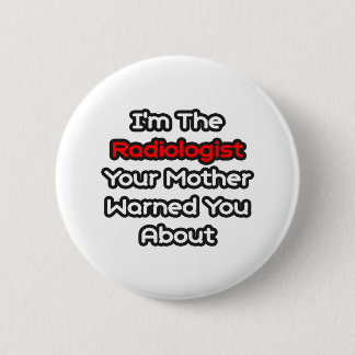 Radiologist...Mother Warned You About 6 Cm Round Badge