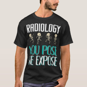 Radiologist Radiology You Pose We Epose XRay T-Shirt