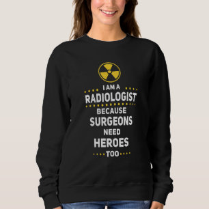 Radiologist Surgeons Need Heroes Too Radiology Tec Sweatshirt