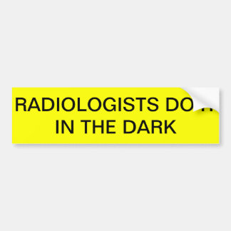 RADIOLOGISTS DO IT IN THE DARK Bumper sticker