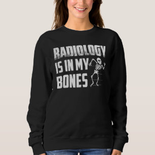 Radiology Is In My Bones X Ray Rad Tech Radiology Sweatshirt