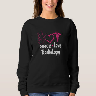 Radiology Radiologist Rad Tech Peace Love Radiolog Sweatshirt
