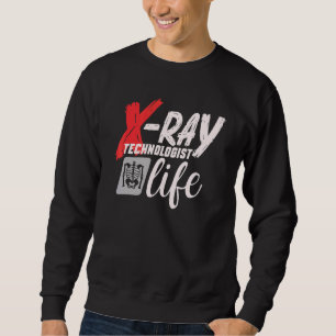 Radiology Tech Radiographer X Ray Technologist Lif Sweatshirt