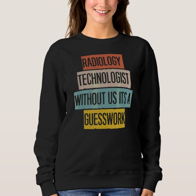 Radiology Technologist Without Us It's A Guesswork Sweatshirt (Front)