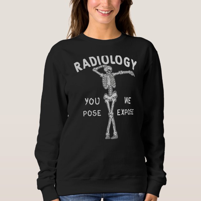 Radiology You Pose We Expose Dancing Skeleton X Ra Sweatshirt (Front)