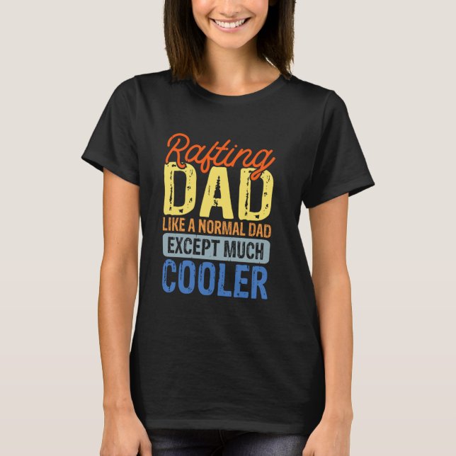 Rafting Dad Like A Normal Dad Except Much Cooler T-Shirt (Front)