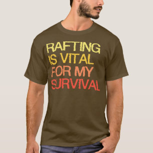 Rafting Is Vital For My Survival  T-Shirt