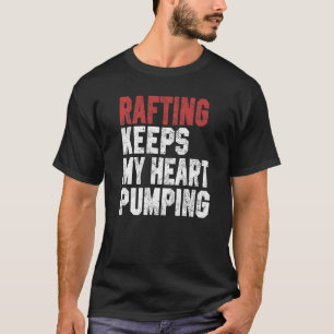 Rafting Keeps My Heart Pumping Boating Canoeing Pa T-Shirt