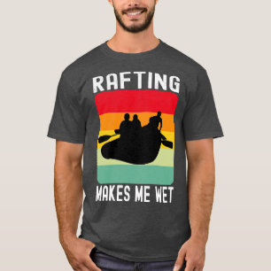 Rafting Makes Me Wet Water Sports Gift  T-Shirt