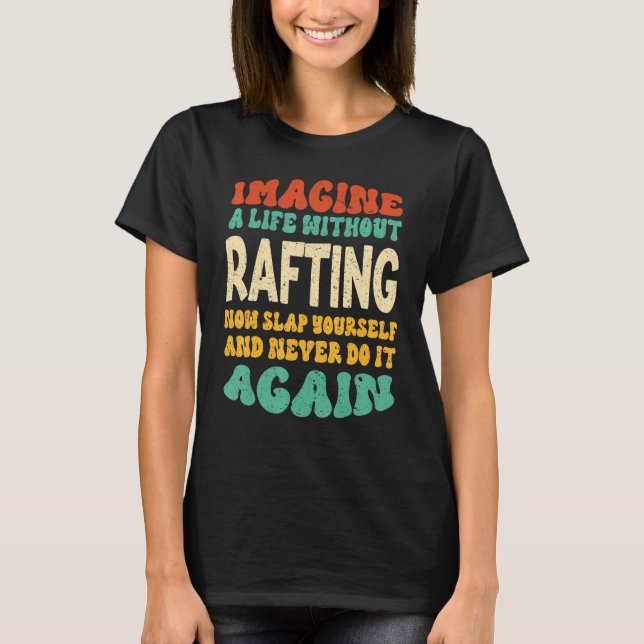 Rafting Quote For Rafting T-Shirt (Front)