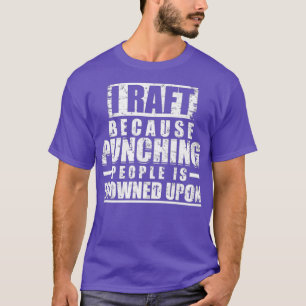 Rafting T  Funny Raft Because Punching People T-Shirt