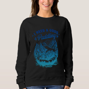 Rafting Whitewater Outdoor I Need A Good Paddling Sweatshirt