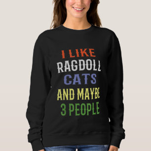 Ragdoll Cats I Like Ragdoll Cats And Maybe 3 Peopl Sweatshirt