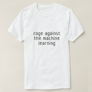 Rage against the machine learning T-Shirt