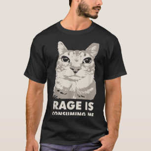 Rage Is Consuming Me Angry Cat Meme Sarcasm Funny T-Shirt