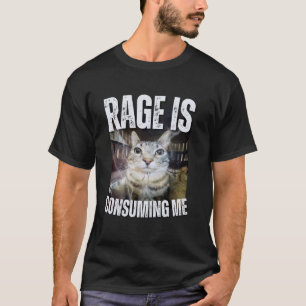 Rage Is Consuming Me Funny Cat Meme T-Shirt