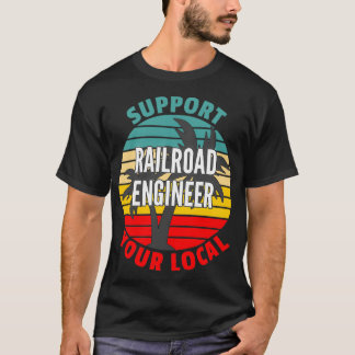 Railroad Engineer Gift Support Your Local Railroad T-Shirt