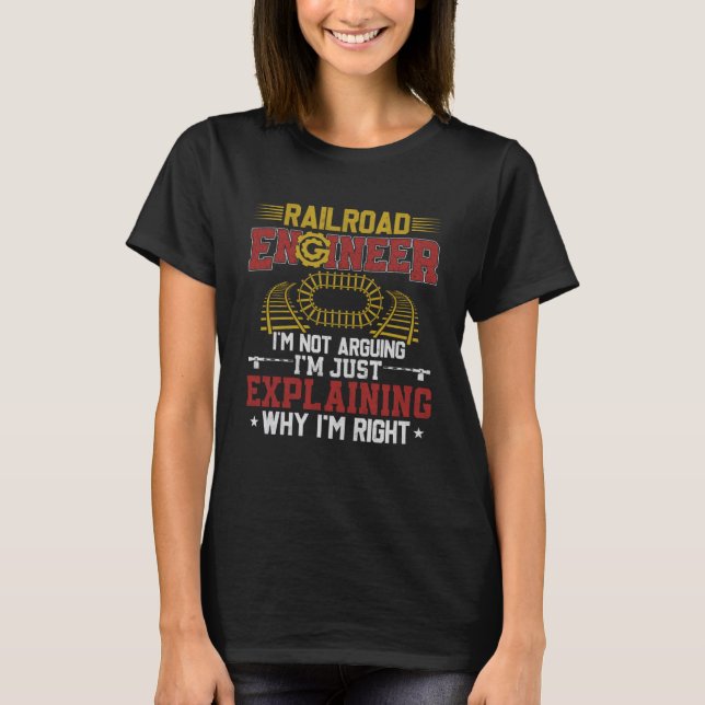 Railroad Engineer I m Not Arguing I m Just Explain T-Shirt (Front)