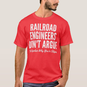 Railroad Engineers Donx27t Argue They Explain Why  T-Shirt