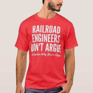 Railroad Engineers Donx27t Argue They Explain Why T-Shirt
