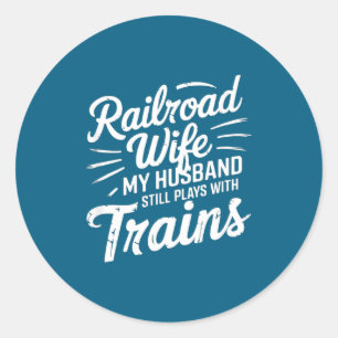 Railroad wife my husband still plays trains _--- classic round sticker