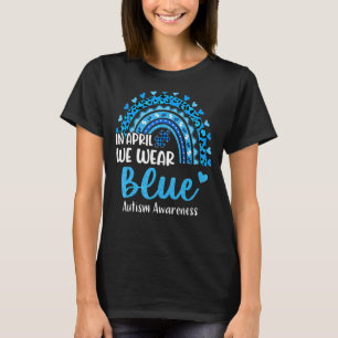 Rainbow Autism In April We Wear Blue Autism Awaren T-Shirt