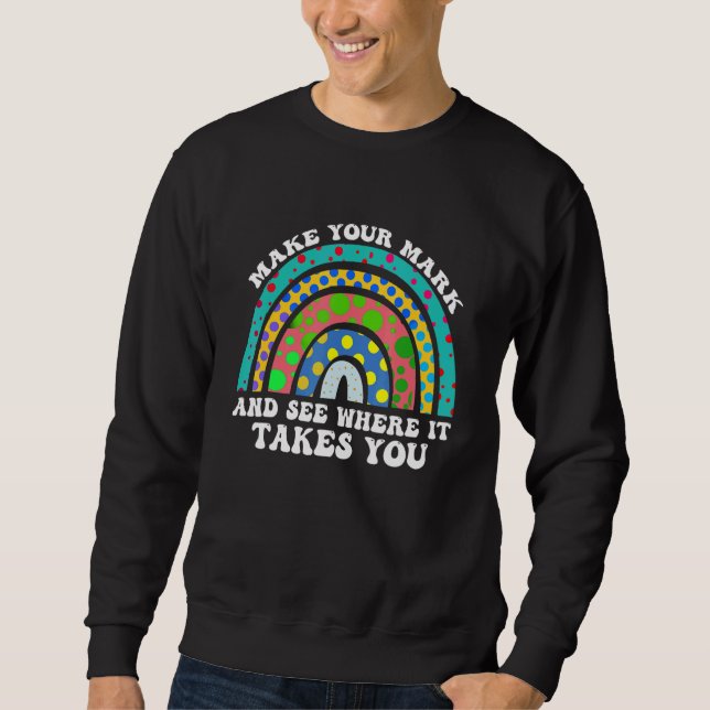 Rainbow Dot Day Make Your Mark And See Where It Ta Sweatshirt (Front)