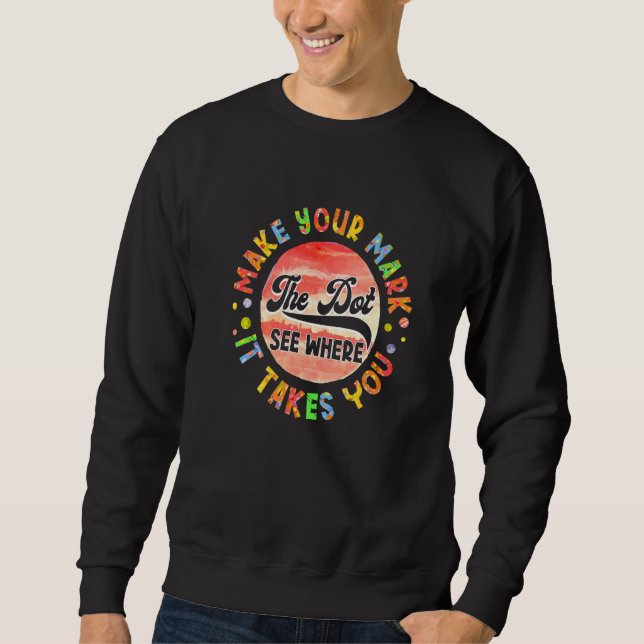 Rainbow Dot Day Make Your Mark See Where It Takes  Sweatshirt (Front)