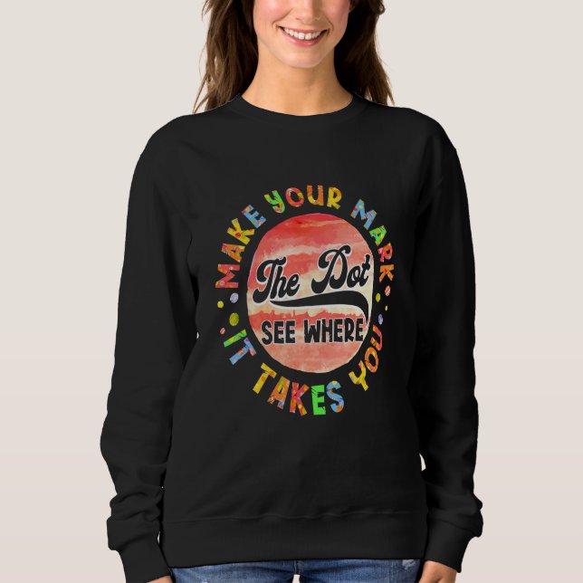 Rainbow Dot Day Make Your Mark See Where It Takes  Sweatshirt (Front)