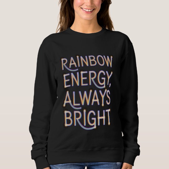 Rainbow Energy Always Bright Positivity Sweatshirt (Front)