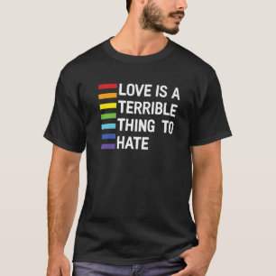 Rainbow Flairs: Love Is A Terrible Thing To Hate T-Shirt