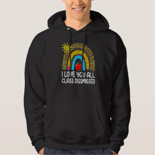 Rainbow I Love You All Class Dismissed Last Day Of Hoodie