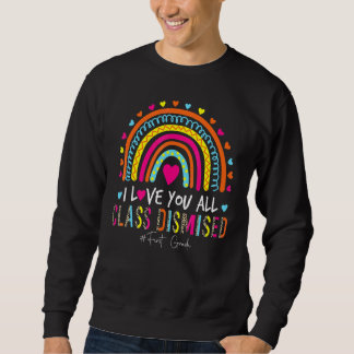 Rainbow I Love You Class Dismissed First Grade Tea Sweatshirt