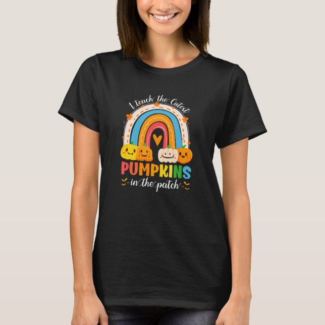 Rainbow I Teach The Cutest Pumpkins In The Patch H T-Shirt (Front)
