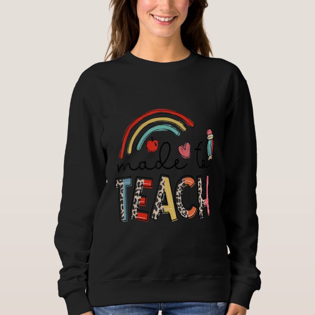 Rainbow Leopard Made To Teach  Teacher Back To Sch Sweatshirt (Front)