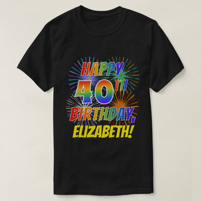 Rainbow Look HAPPY 40TH BIRTHDAY; Fireworks + Name T-Shirt (Design Front)
