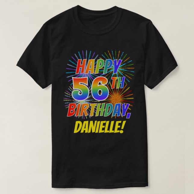 Rainbow Look HAPPY 56TH BIRTHDAY; Fireworks + Name T-Shirt (Design Front)