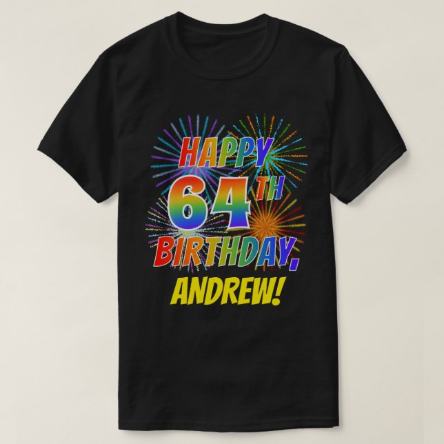 Rainbow Look HAPPY 64TH BIRTHDAY; Fireworks + Name T-Shirt (Design Front)