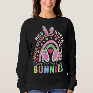 Rainbow Nicu Nurse I Care For The Cutest Bunnies E Sweatshirt