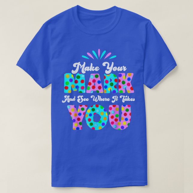 Rainbow Polka Dot Make Your Mark And See Where It  T-Shirt (Design Front)