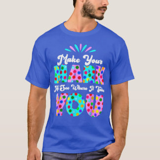 Rainbow Polka Dot Make Your Mark And See Where It  T-Shirt